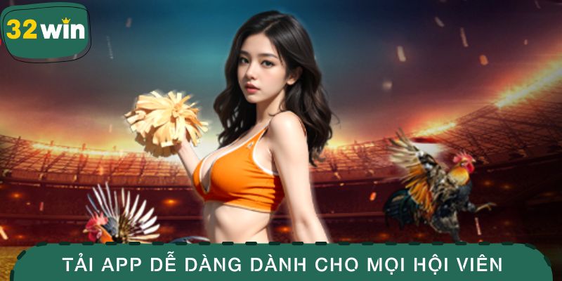 Tải app dễ dàng dành cho mọi hội viên tại 32WIN