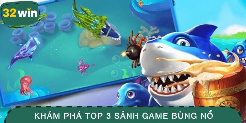 Khám phá top 3 sảnh game bùng nổ
