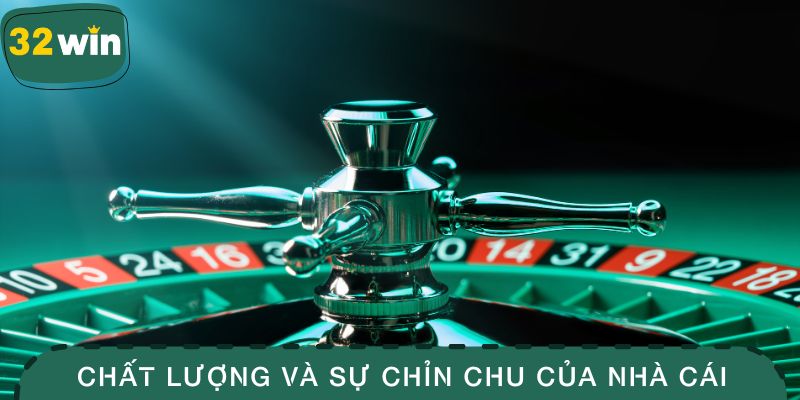 Chất lượng và sự chỉn chu của nhà cái