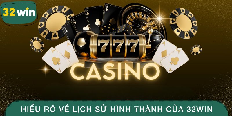 Hiểu rõ về lịch sử hình thành của 32WIN