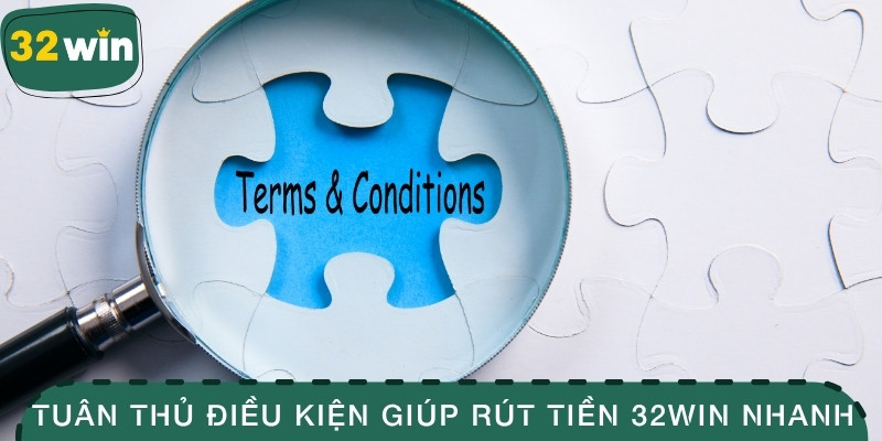 Rút Tiền 32WIN – Hướng Dẫn Chi Tiết Và Mẹo Xử Lý Lỗi 3 Tuân thủ điều kiện giúp rút tiền 32WIN nhanh