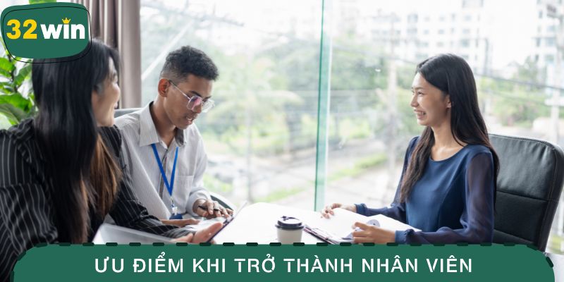 Tuyển Dụng 32WIN - Những Vị Trí Trống Với Đãi Ngộ Hậu Hĩnh 2 Ưu điểm khi trở thành nhân viên nhà cái