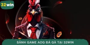 AOG Đá Gà - Trải Nghiệm Sảnh Game Kịch Tính Tại 32WIN 4 AOG đá gà
