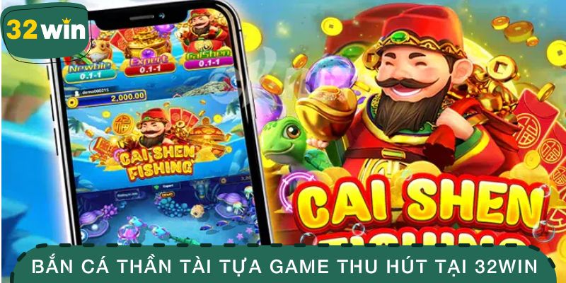 Bắn cá thần tài tựa game thu hút tại 32WIN