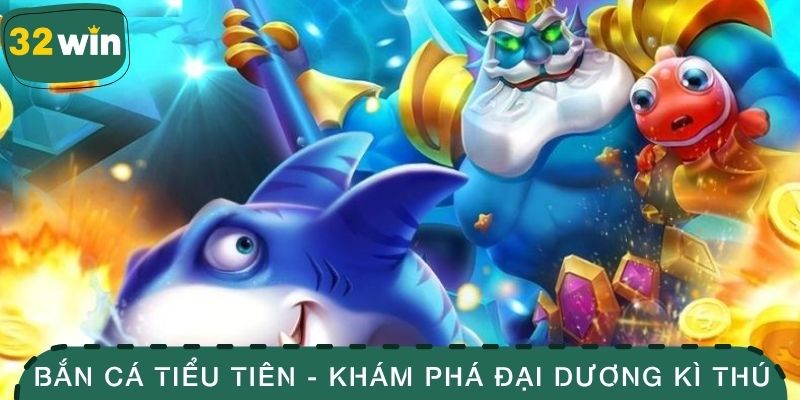 Bắn Cá Tiểu Tiên - Trải Nghiệm Săn Cá Siêu Thưởng Hấp Dẫn 2 Bắn cá tiểu tiên - khám phá đại dương kì thú