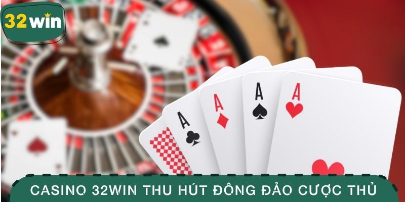 Casino 32WIN thu hút đông đảo cược thủ