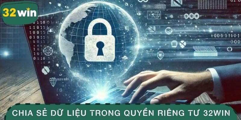 Tìm Hiểu Chính Sách Quyền Riêng Tư Tuyệt Đối Cho Hội Viên 2 Nguyên tắc chia sẻ dữ liệu trong quyền riêng tư 32WIN