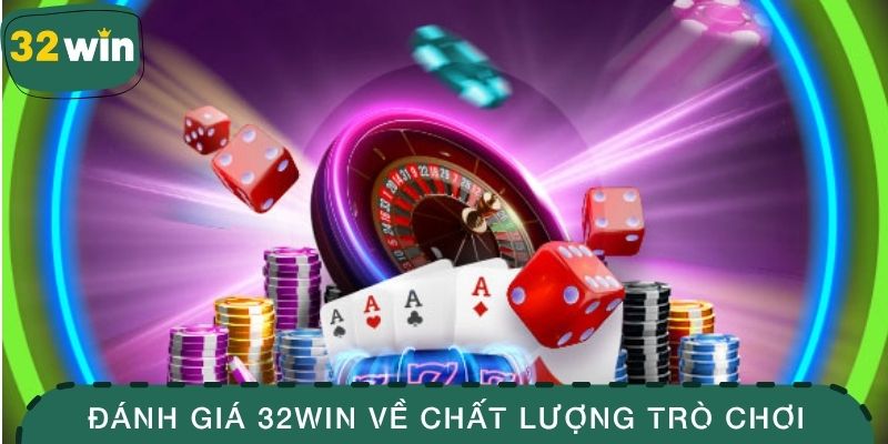 Đánh giá 32WIN liên quan đến chất lượng trò chơi