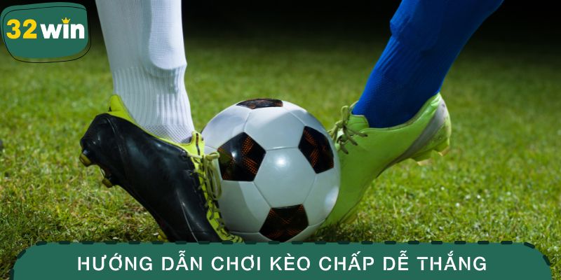 Kèo Chấp 32WIN – Hướng Dẫn Chơi Dễ Thắng Cho Người Mới 1 Kèo Chấp