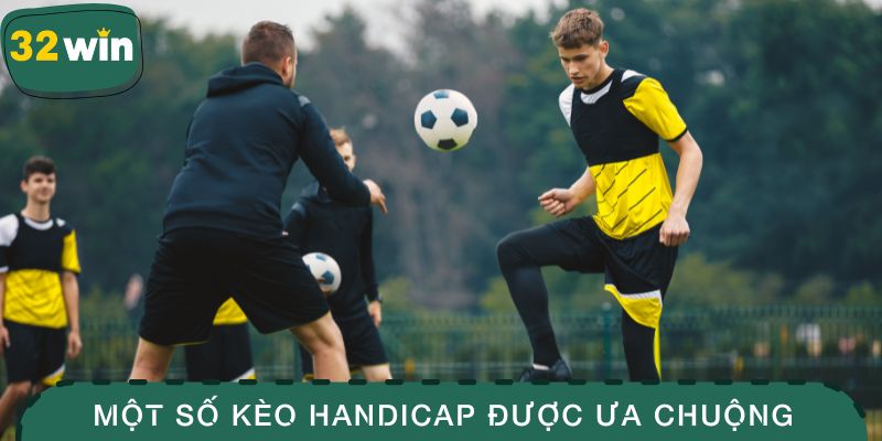 Kèo Chấp 32WIN – Hướng Dẫn Chơi Dễ Thắng Cho Người Mới 3 Một số kèo Handicap được ưa chuộng khi cá cược
