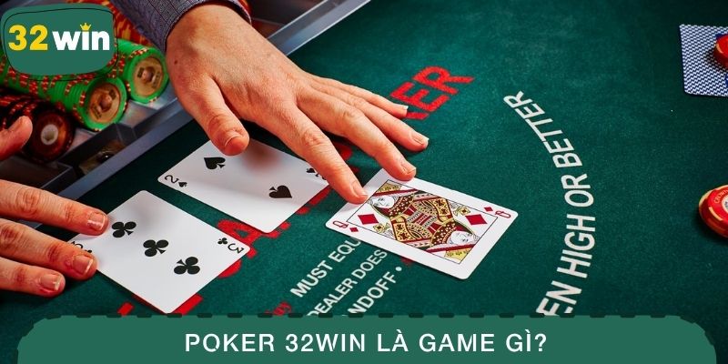 Poker 32WIN - Sân Chơi Chiến Thuật Đỉnh Cao Cho Bản Lĩnh 2 Poker 32WIN là game gì?