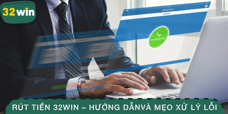 Rút Tiền 32WIN – Hướng Dẫn Chi Tiết Và Mẹo Xử Lý Lỗi 1 Rút tiền 32WIN
