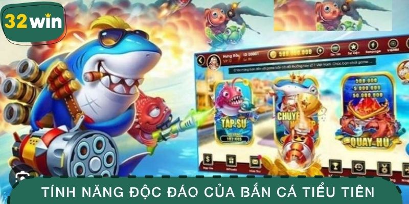 Bắn Cá Tiểu Tiên - Trải Nghiệm Săn Cá Siêu Thưởng Hấp Dẫn 3 Tính năng độc đáo của bắn cá tiêu tiên